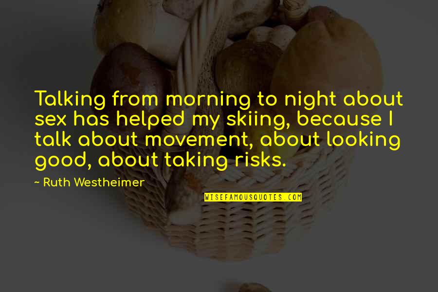 Not Taking Risks Quotes By Ruth Westheimer: Talking from morning to night about sex has