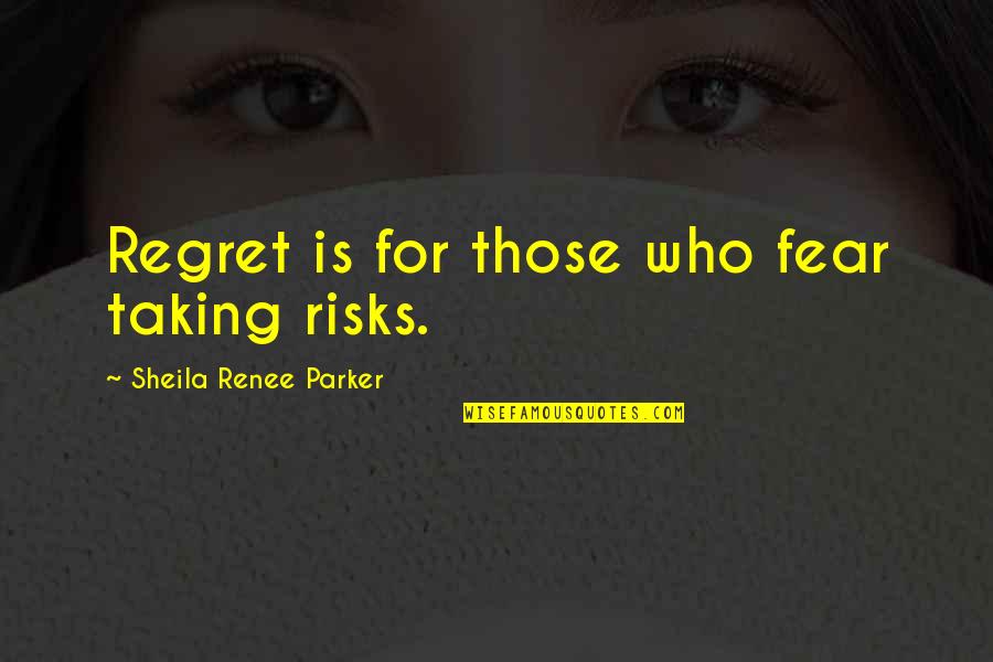 Not Taking Risks Quotes By Sheila Renee Parker: Regret is for those who fear taking risks.