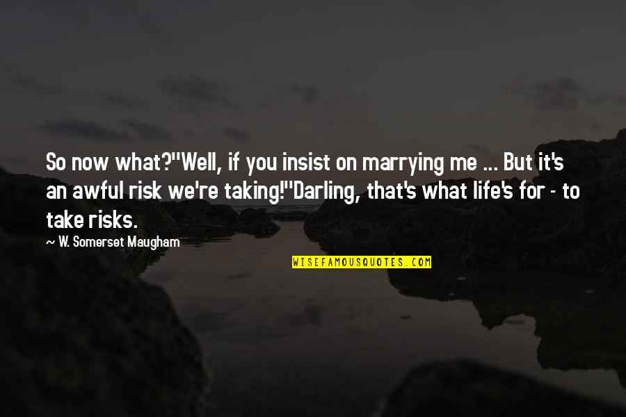 Not Taking Risks Quotes By W. Somerset Maugham: So now what?''Well, if you insist on marrying