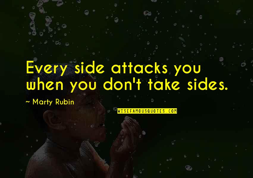 Not Taking Sides Quotes By Marty Rubin: Every side attacks you when you don't take