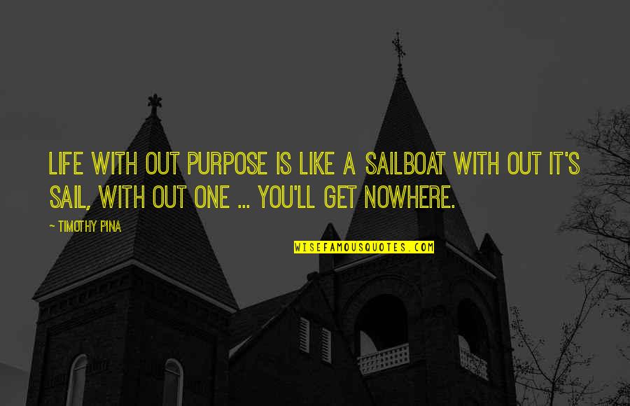 Not Taking Someone Seriously Quotes By Timothy Pina: Life with out purpose is like a sailboat