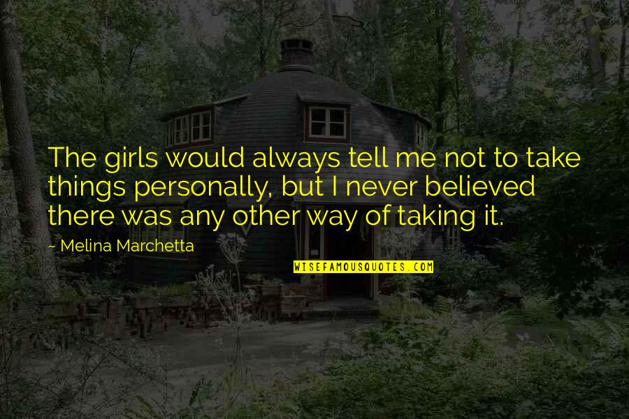 Not Taking Things Personally Quotes By Melina Marchetta: The girls would always tell me not to