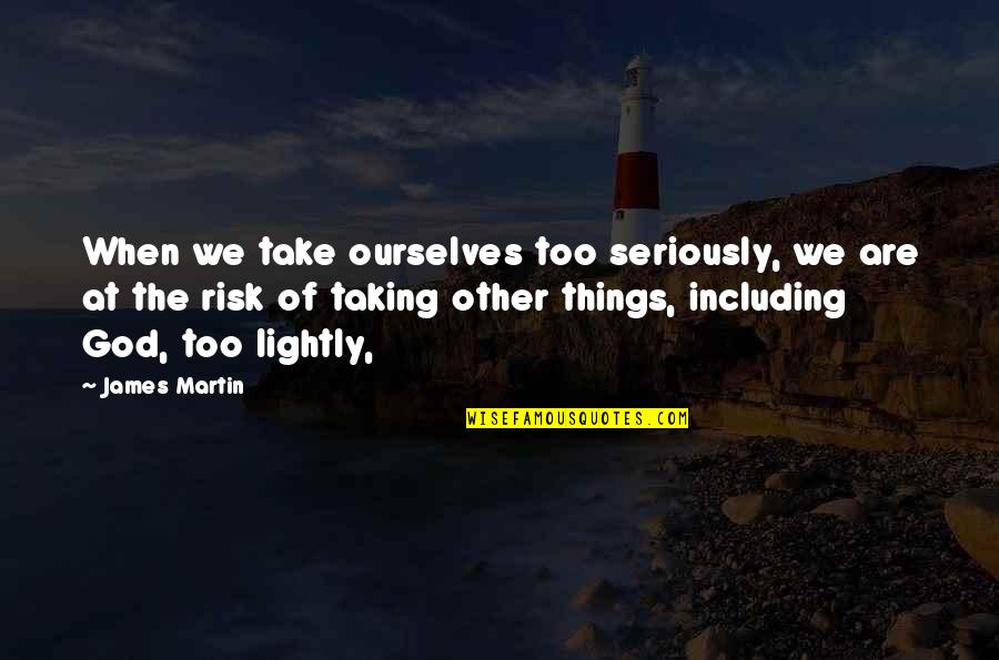 Not Taking Things Seriously Quotes By James Martin: When we take ourselves too seriously, we are