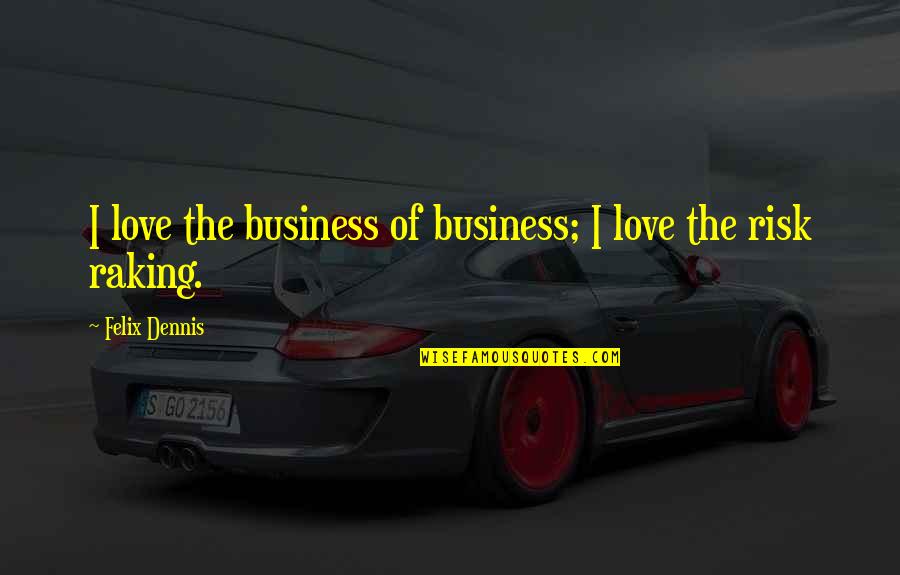 Not Taking Things So Personally Quotes By Felix Dennis: I love the business of business; I love