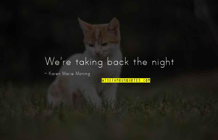 Not Taking Your Ex Back Quotes By Karen Marie Moning: We're taking back the night