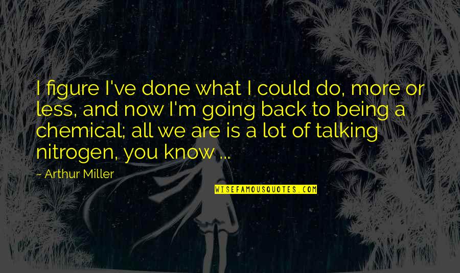 Not Talking A Lot Quotes By Arthur Miller: I figure I've done what I could do,