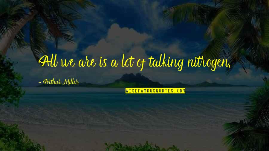 Not Talking A Lot Quotes By Arthur Miller: All we are is a lot of talking