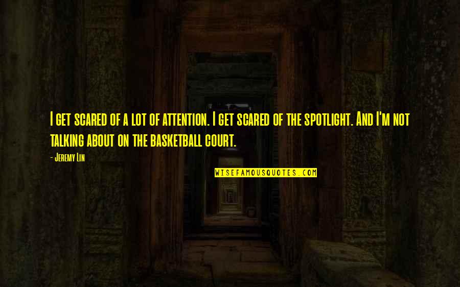 Not Talking A Lot Quotes By Jeremy Lin: I get scared of a lot of attention.