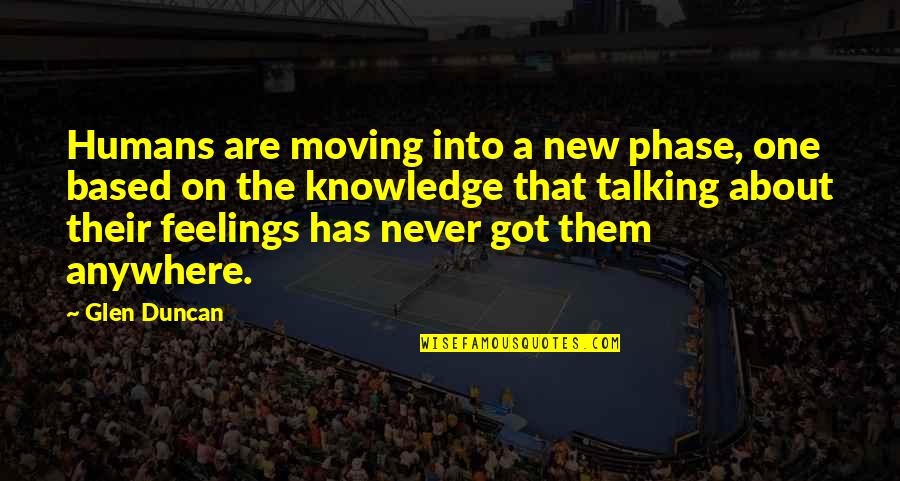 Not Talking About Feelings Quotes By Glen Duncan: Humans are moving into a new phase, one