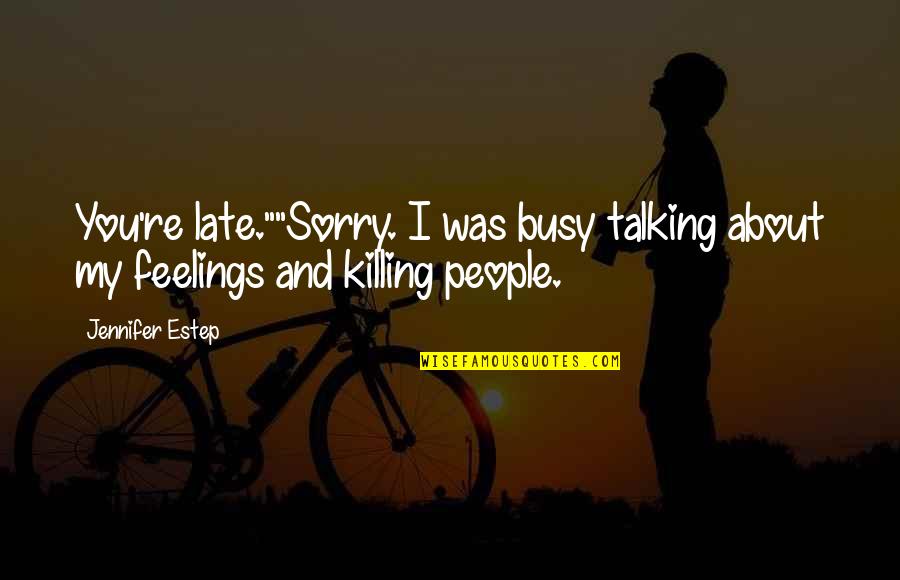 Not Talking About Feelings Quotes By Jennifer Estep: You're late.""Sorry. I was busy talking about my