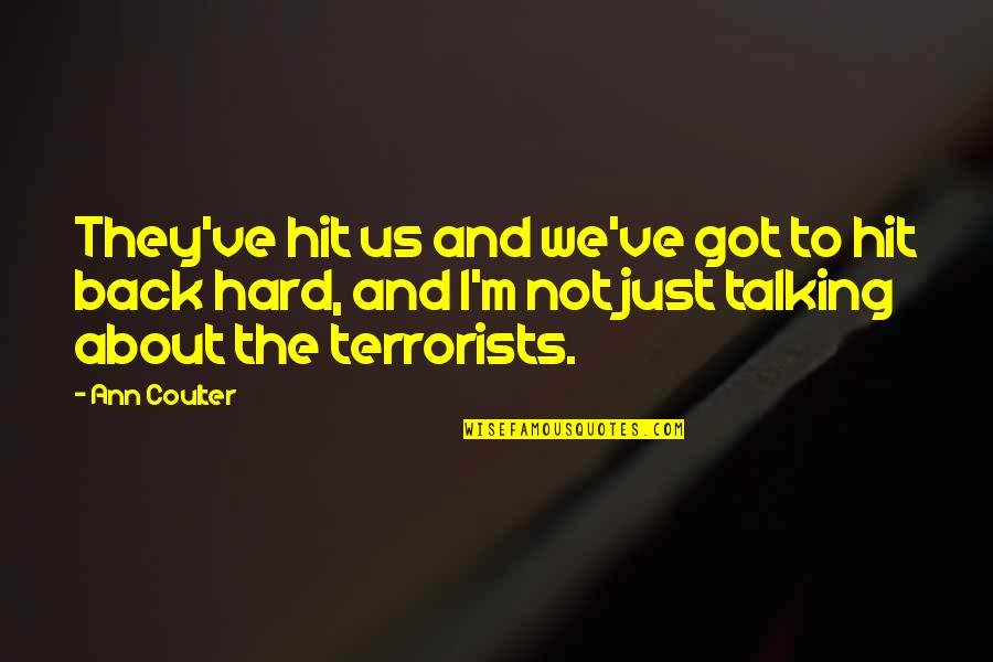Not Talking Back Quotes By Ann Coulter: They've hit us and we've got to hit