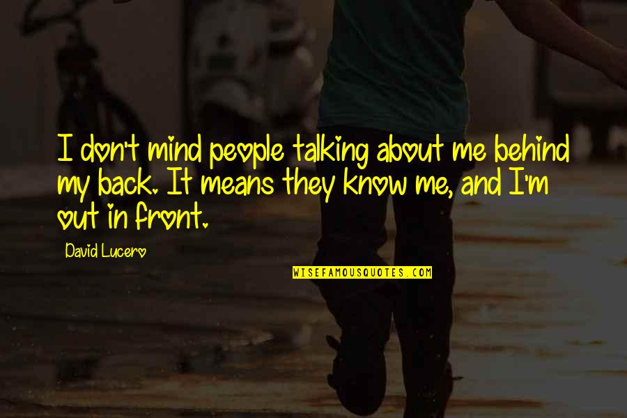 Not Talking Back Quotes By David Lucero: I don't mind people talking about me behind