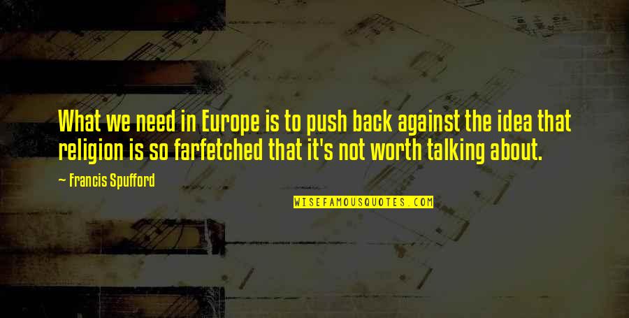 Not Talking Back Quotes By Francis Spufford: What we need in Europe is to push