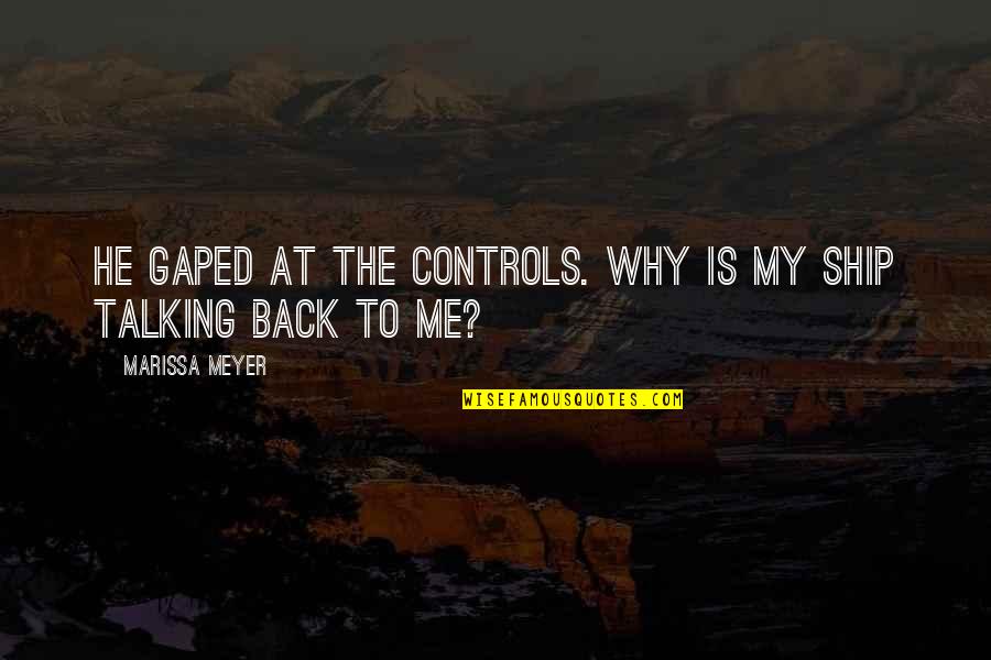 Not Talking Back Quotes By Marissa Meyer: He gaped at the controls. Why is my
