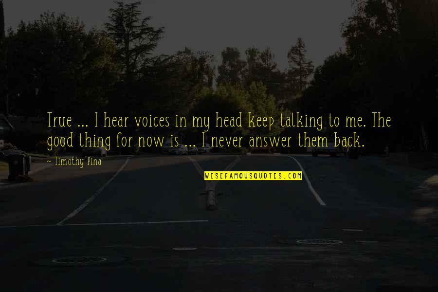 Not Talking Back Quotes By Timothy Pina: True ... I hear voices in my head