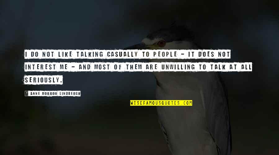 Not Talking Me Quotes By Anne Morrow Lindbergh: I do not like talking casually to people