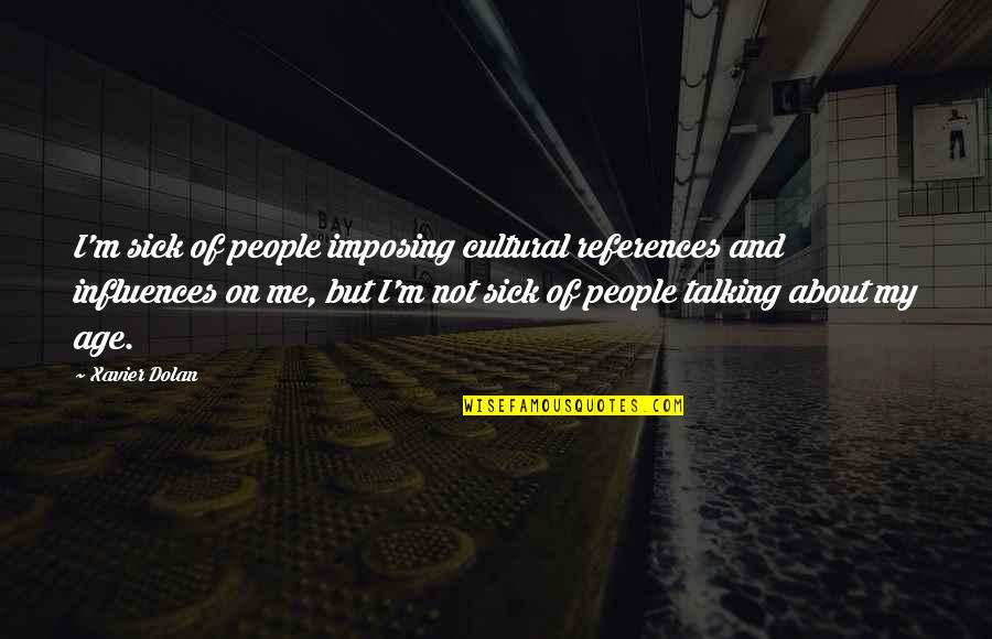 Not Talking Me Quotes By Xavier Dolan: I'm sick of people imposing cultural references and