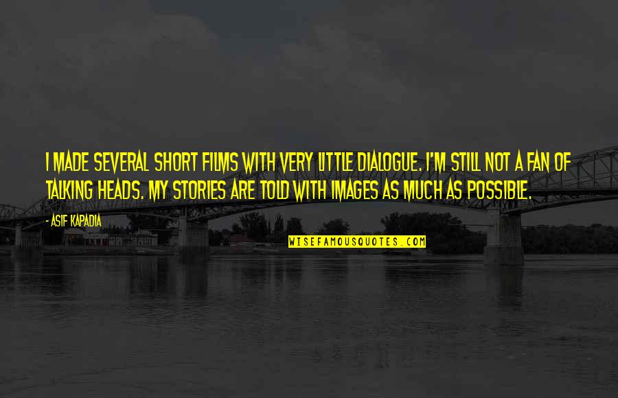 Not Talking Much Quotes By Asif Kapadia: I made several short films with very little