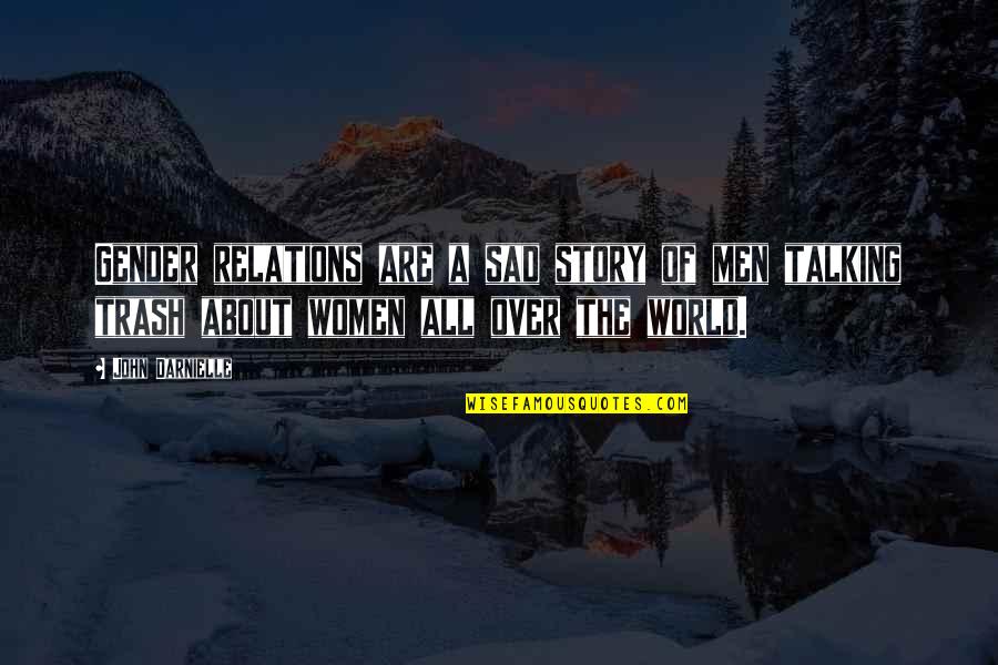 Not Talking Much Quotes By John Darnielle: Gender relations are a sad story of men