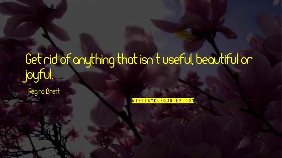 Not Talking Nonsense Quotes By Regina Brett: Get rid of anything that isn't useful, beautiful