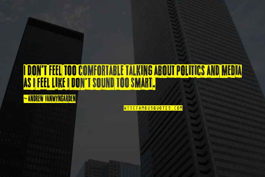 Not Talking Politics Quotes By Andrew VanWyngarden: I don't feel too comfortable talking about politics