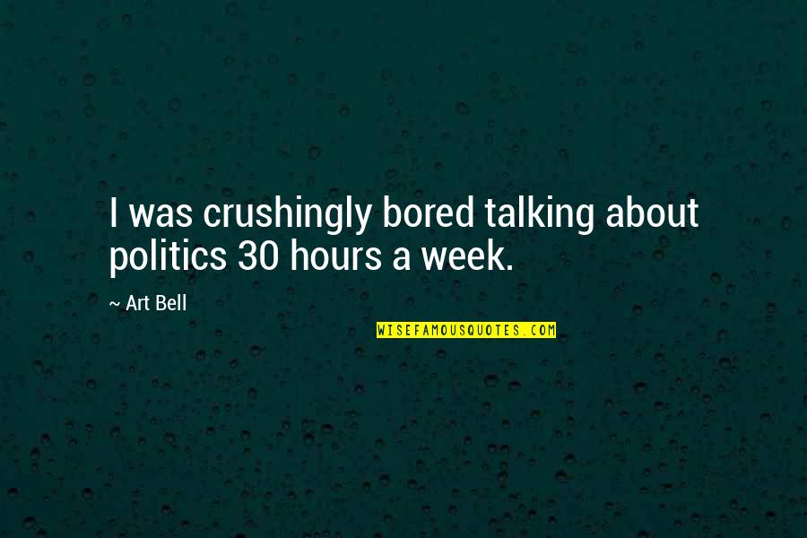 Not Talking Politics Quotes By Art Bell: I was crushingly bored talking about politics 30