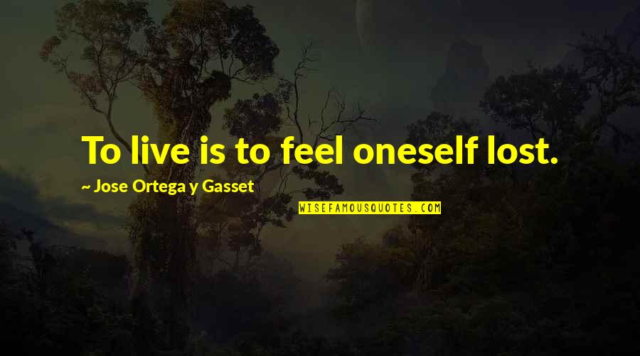 Not Talking Politics Quotes By Jose Ortega Y Gasset: To live is to feel oneself lost.
