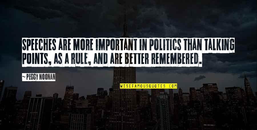Not Talking Politics Quotes By Peggy Noonan: Speeches are more important in politics than talking