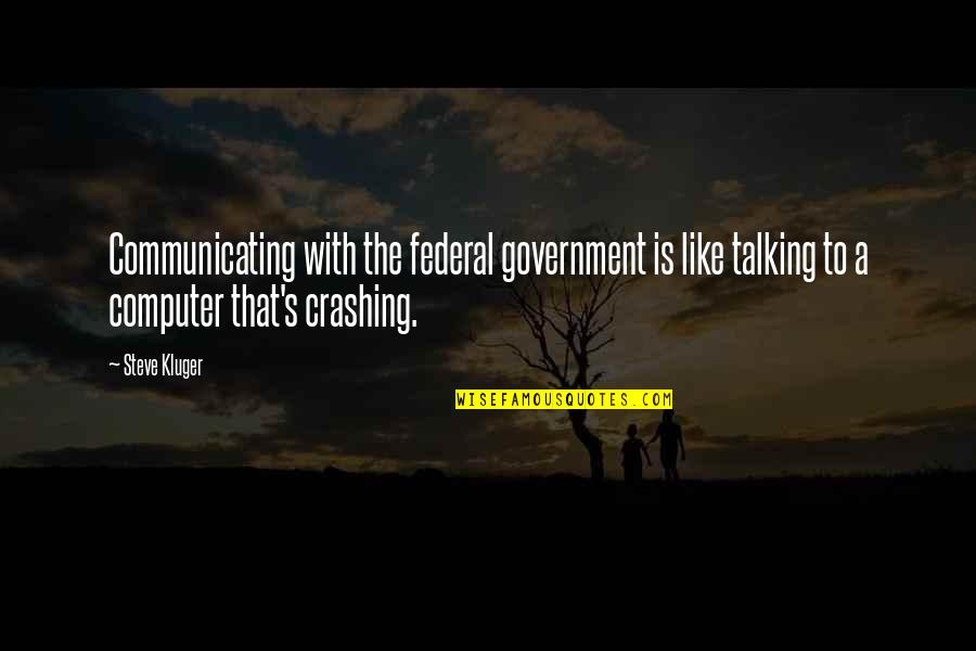Not Talking Politics Quotes By Steve Kluger: Communicating with the federal government is like talking