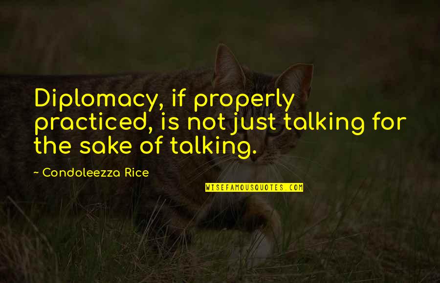 Not Talking Properly Quotes By Condoleezza Rice: Diplomacy, if properly practiced, is not just talking