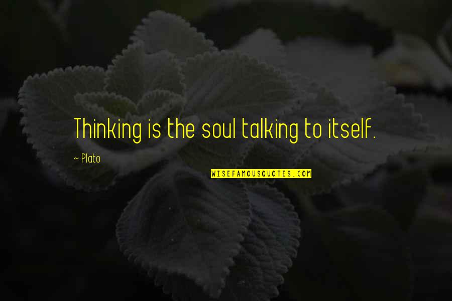 Not Talking To Each Other Quotes By Plato: Thinking is the soul talking to itself.