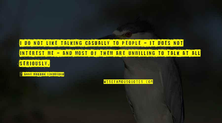 Not Talking To Me Quotes By Anne Morrow Lindbergh: I do not like talking casually to people