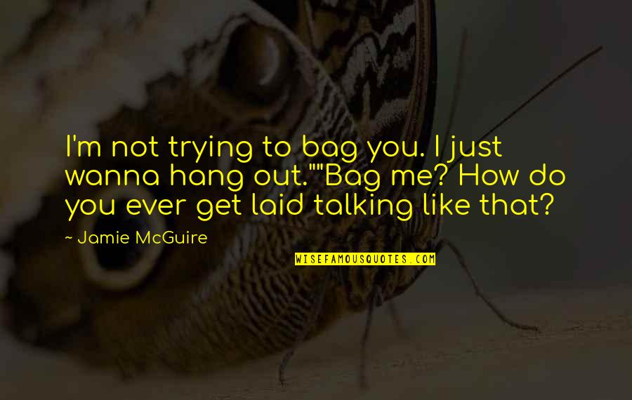 Not Talking To Me Quotes By Jamie McGuire: I'm not trying to bag you. I just