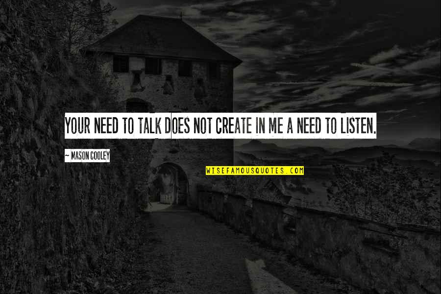 Not Talking To Me Quotes By Mason Cooley: Your need to talk does not create in