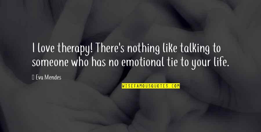 Not Talking To Someone You Like Quotes By Eva Mendes: I love therapy! There's nothing like talking to