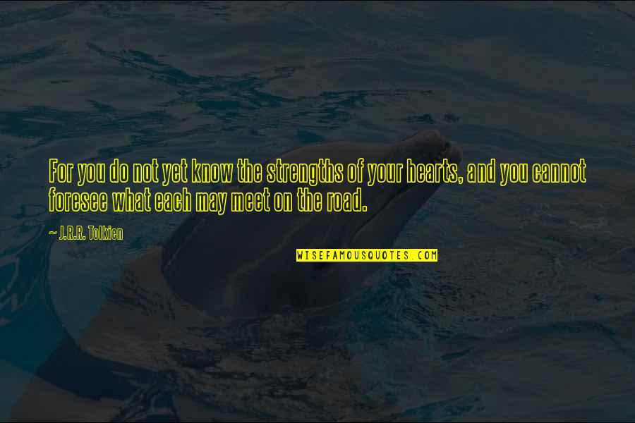 Not Talking To Someone You Love Quotes By J.R.R. Tolkien: For you do not yet know the strengths Not Talking To Someone You Love Quotes By J.R.R. Tolkien: For you do not yet know the strengths