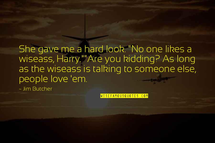 Not Talking To Someone You Love Quotes By Jim Butcher: She gave me a hard look. "No one Not Talking To Someone You Love Quotes By Jim Butcher: She gave me a hard look. "No one