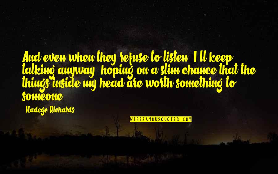 Not Talking To Someone You Love Quotes By Nadege Richards: And even when they refuse to listen, I'll Not Talking To Someone You Love Quotes By Nadege Richards: And even when they refuse to listen, I'll