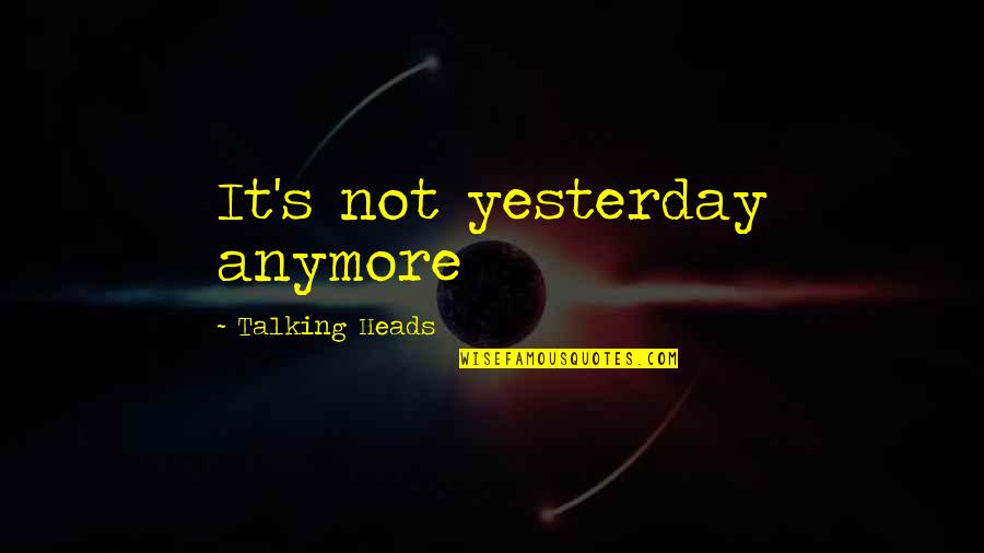 Not Talking To You Anymore Quotes By Talking Heads: It's not yesterday anymore