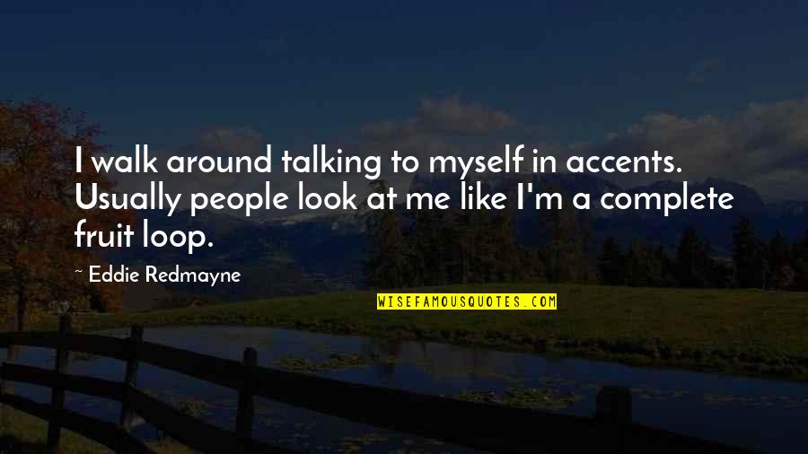 Not Talking To You Is Like Quotes By Eddie Redmayne: I walk around talking to myself in accents.