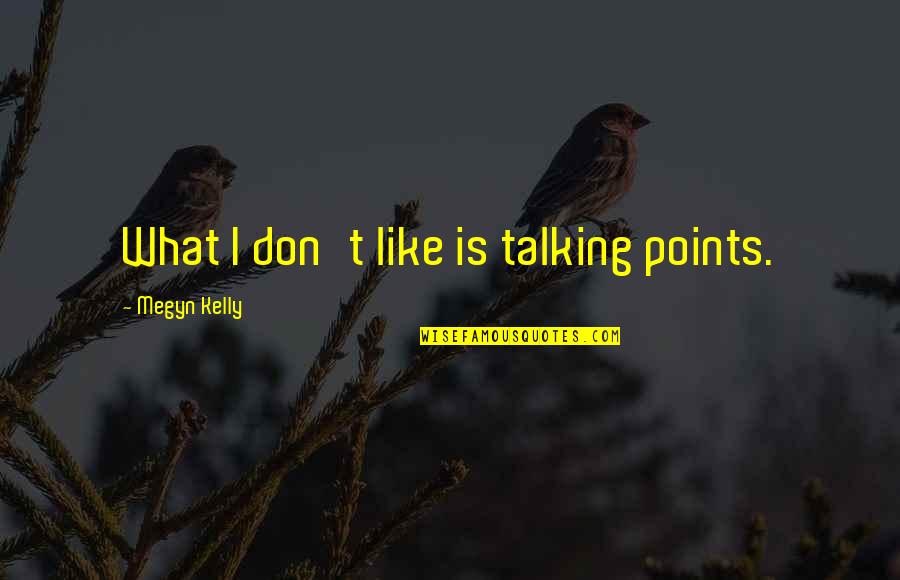 Not Talking To You Is Like Quotes By Megyn Kelly: What I don't like is talking points.