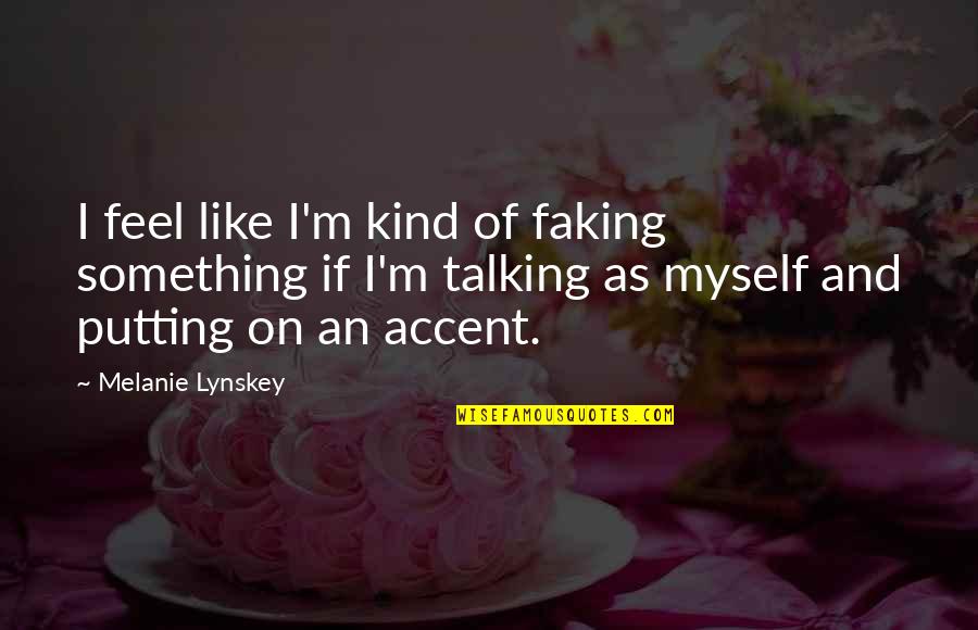 Not Talking To You Is Like Quotes By Melanie Lynskey: I feel like I'm kind of faking something