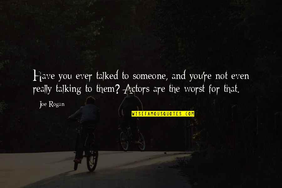 Not Talking To You Quotes By Joe Rogan: Have you ever talked to someone, and you're