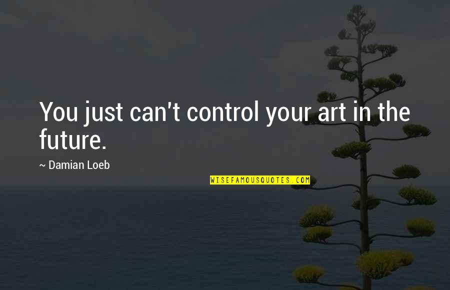 Not Talking To Your Best Friend Quotes By Damian Loeb: You just can't control your art in the
