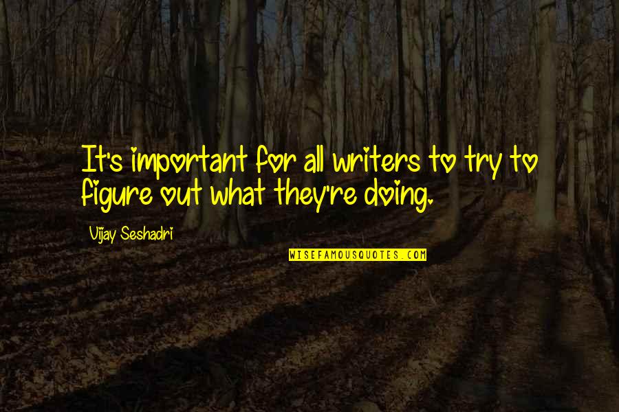 Not Talking To Your Best Friend Quotes By Vijay Seshadri: It's important for all writers to try to
