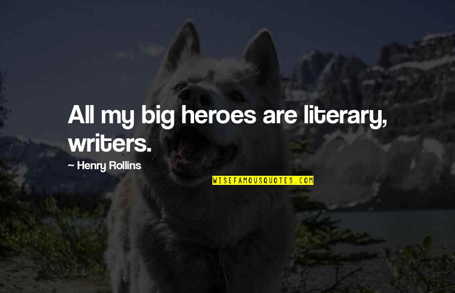 Not Talking To Your Boyfriend Quotes By Henry Rollins: All my big heroes are literary, writers. Not Talking To Your Boyfriend Quotes By Henry Rollins: All my big heroes are literary, writers.