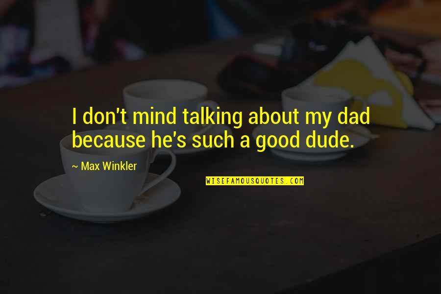 Not Talking To Your Dad Quotes By Max Winkler: I don't mind talking about my dad because