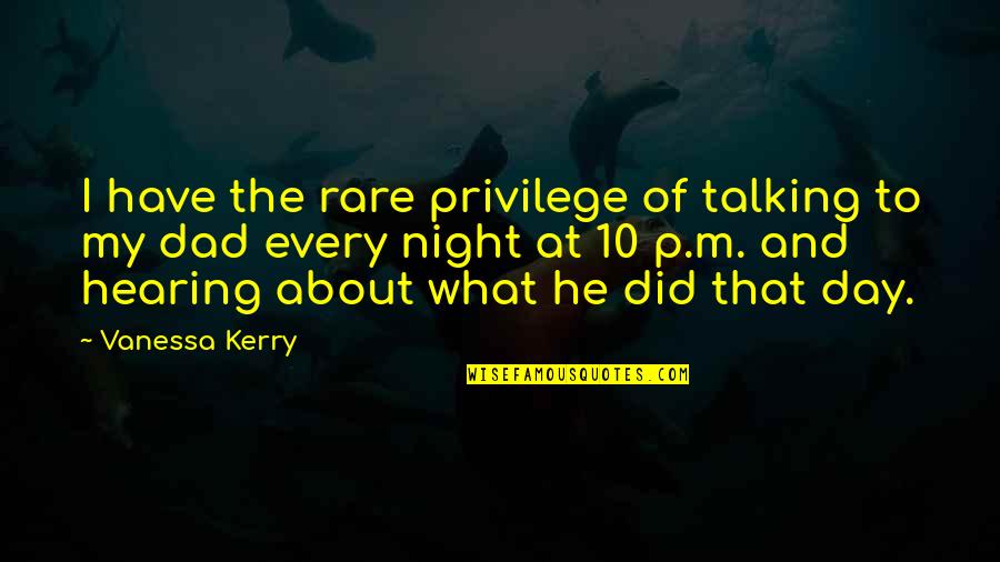 Not Talking To Your Dad Quotes By Vanessa Kerry: I have the rare privilege of talking to
