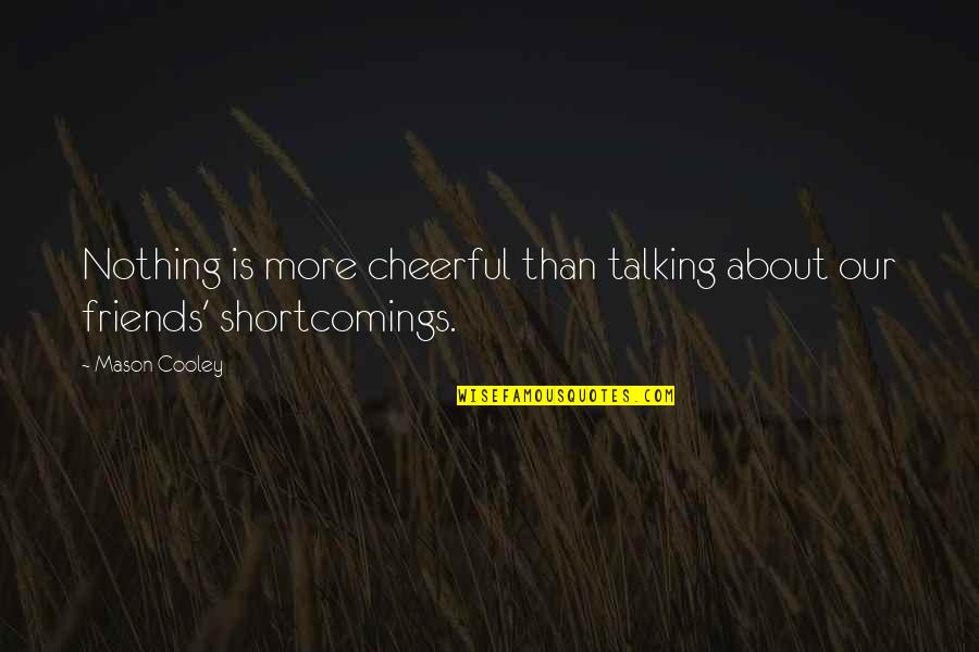 Not Talking To Your Friends Quotes By Mason Cooley: Nothing is more cheerful than talking about our