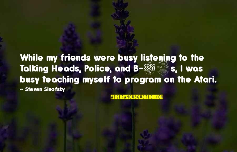 Not Talking To Your Friends Quotes By Steven Sinofsky: While my friends were busy listening to the